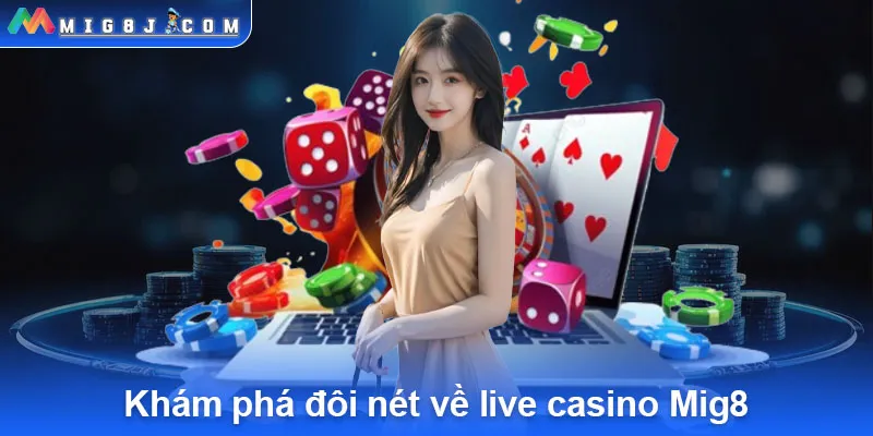 Khám phá đôi nét về live casino Mig8.