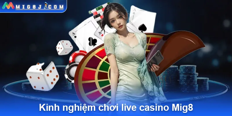 Kinh nghiệm chơi live casino Mig8