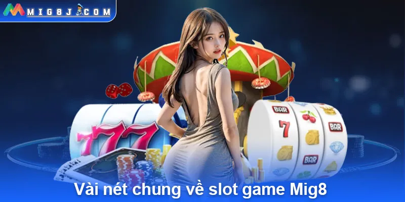 Vài nét chung về slot game Mig8